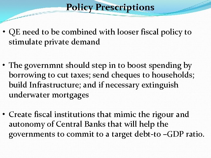 Policy Prescriptions • QE need to be combined with looser fiscal policy to stimulate
