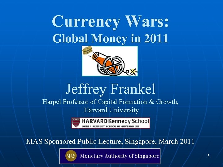 Currency Wars: Global Money in 2011 Jeffrey Frankel Harpel Professor of Capital Formation &