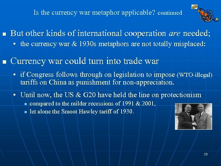 Is the currency war metaphor applicable? continued n But other kinds of international cooperation