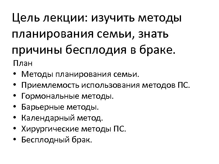 Цель лекции: изучить методы планирования семьи, знать причины бесплодия в браке. План • Методы