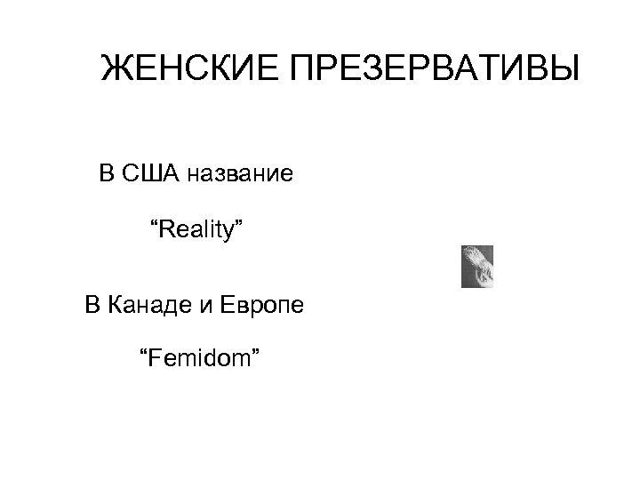 ЖЕНСКИЕ ПРЕЗЕРВАТИВЫ В США название “Reality” В Канаде и Европе “Femidom” 