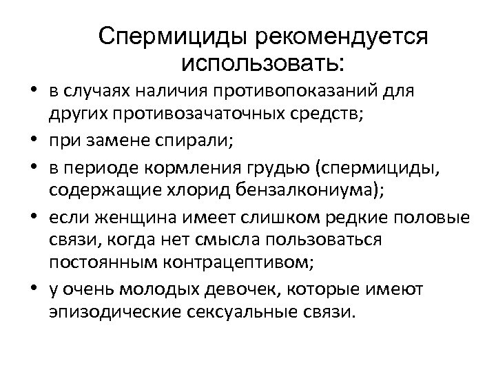 Спермициды рекомендуется использовать: • в случаях наличия противопоказаний для других противозачаточных средств; • при