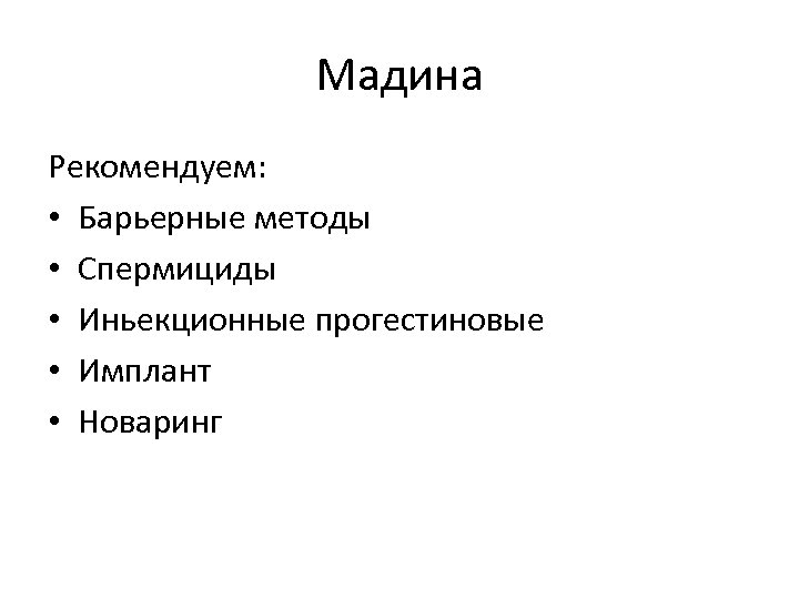 Мадина Рекомендуем: • Барьерные методы • Спермициды • Иньекционные прогестиновые • Имплант • Новаринг