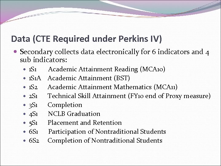 Data (CTE Required under Perkins IV) Secondary collects data electronically for 6 indicators and
