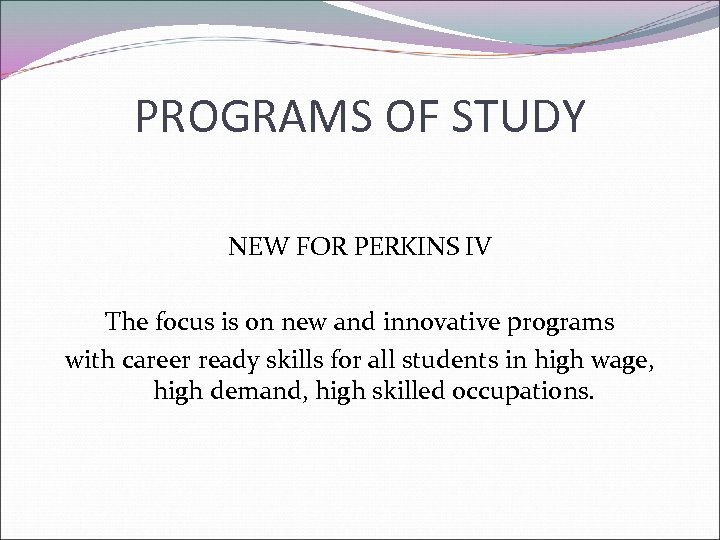 PROGRAMS OF STUDY NEW FOR PERKINS IV The focus is on new and innovative