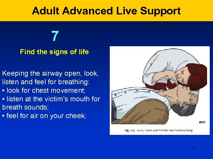Adult Advanced Live Support 7 Find the signs of life Keeping the airway open,