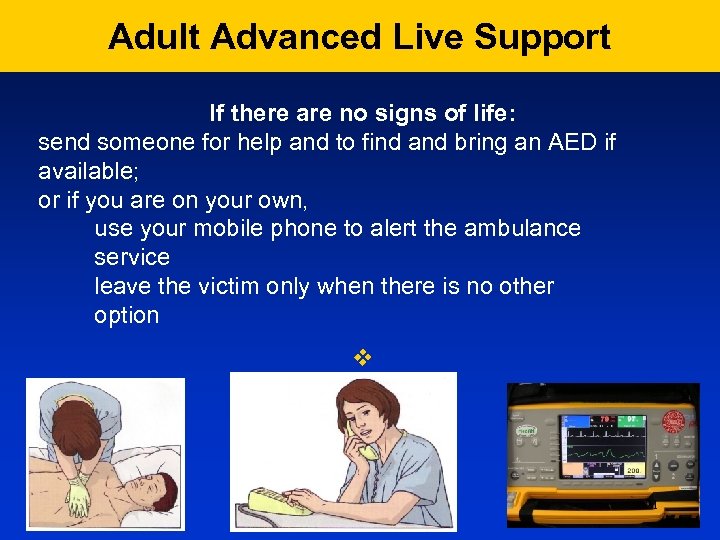 Adult Advanced Live Support If there are no signs of life: send someone for