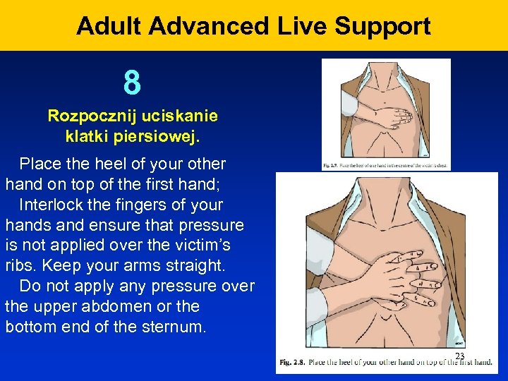 Adult Advanced Live Support 8 Rozpocznij uciskanie klatki piersiowej. Place the heel of your