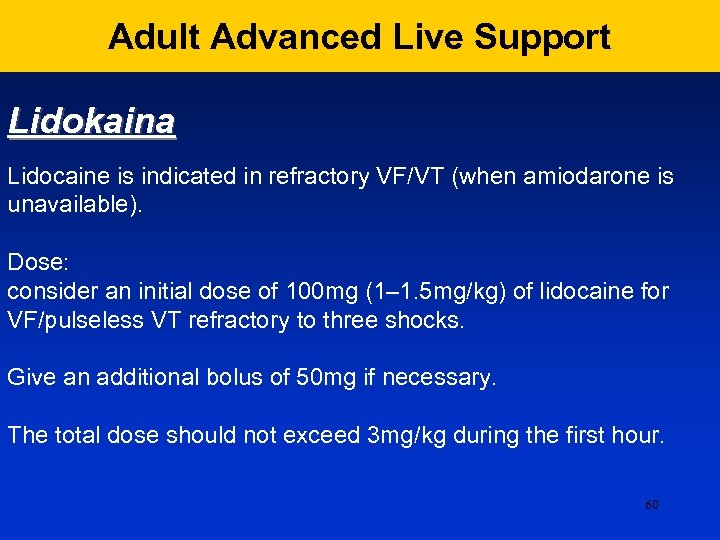 Adult Advanced Live Support Lidokaina Lidocaine is indicated in refractory VF/VT (when amiodarone is