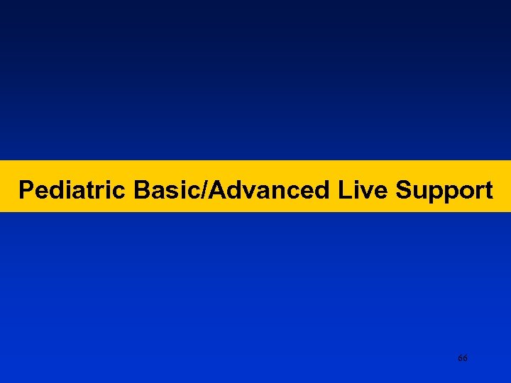 Pediatric Basic/Advanced Live Support 66 