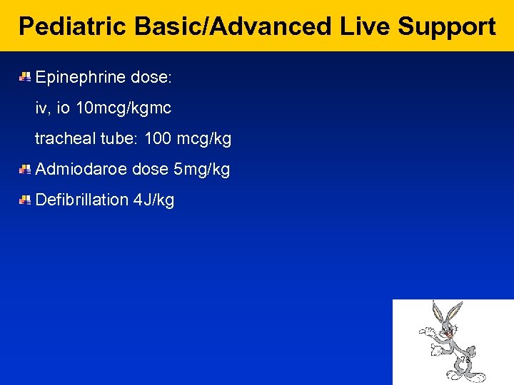 Pediatric Basic/Advanced Live Support Epinephrine dose: iv, io 10 mcg/kgmc tracheal tube: 100 mcg/kg