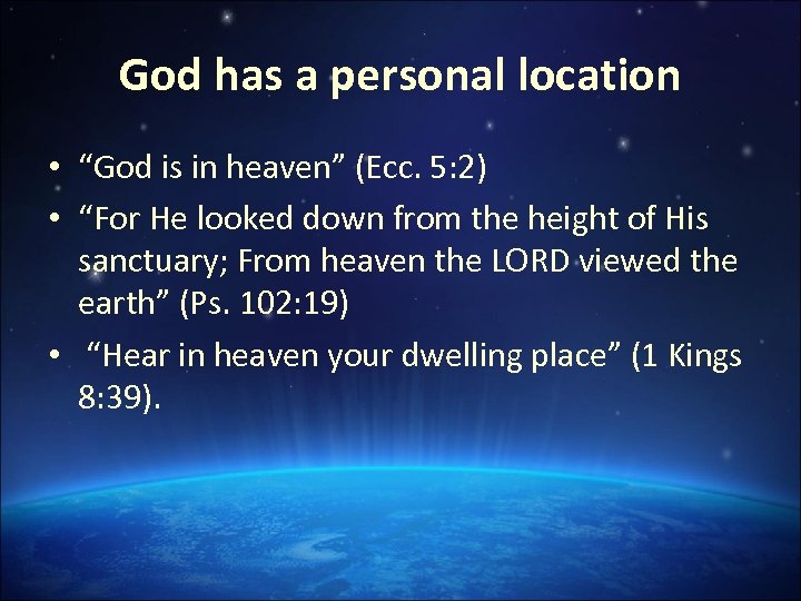 God has a personal location • “God is in heaven” (Ecc. 5: 2) •
