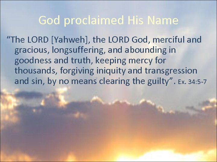 God proclaimed His Name “The LORD [Yahweh], the LORD God, merciful and gracious, longsuffering,