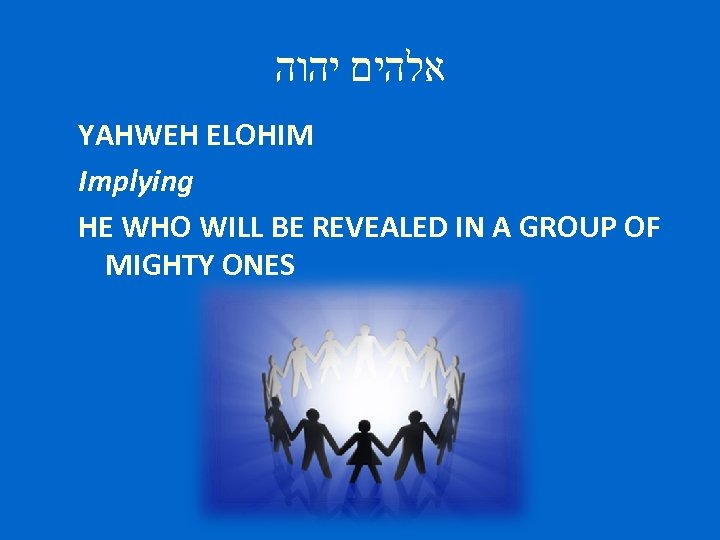  אלהים יהוה YAHWEH ELOHIM Implying HE WHO WILL BE REVEALED IN A GROUP