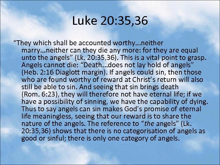 Luke 20: 35, 36 “They which shall be accounted worthy. . . neither marry.
