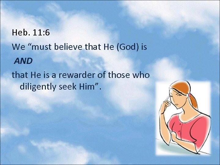 Heb. 11: 6 We “must believe that He (God) is AND that He is