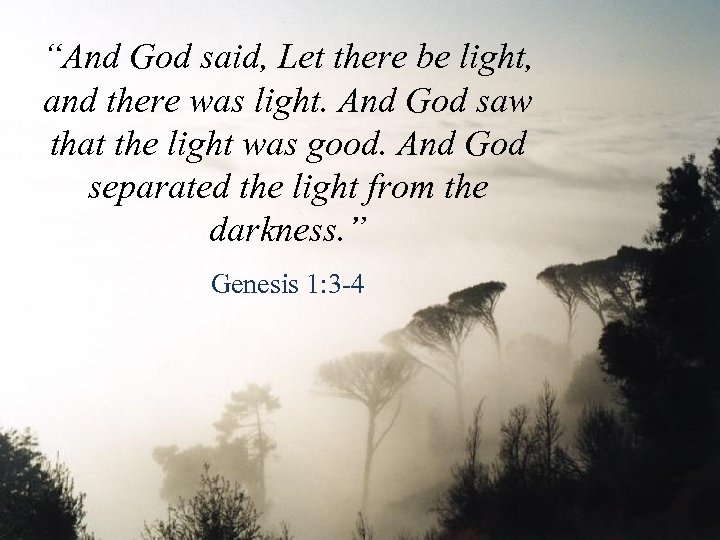 “…God created the heavens and “And God said, Let there be light, the earth,