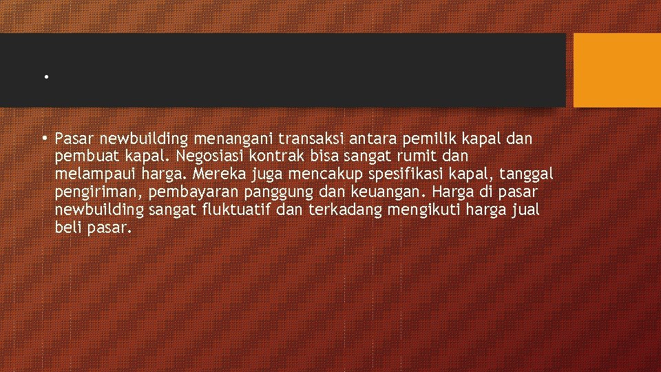 . • Pasar newbuilding menangani transaksi antara pemilik kapal dan pembuat kapal. Negosiasi kontrak