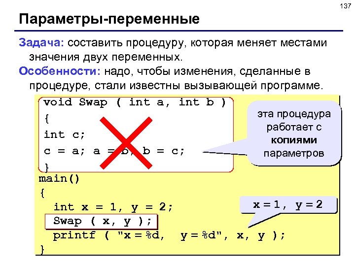 137 Параметры-переменные Задача: составить процедуру, которая меняет местами значения двух переменных. Особенности: надо, чтобы