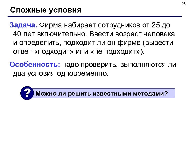 50 Сложные условия Задача. Фирма набирает сотрудников от 25 до 40 лет включительно. Ввести