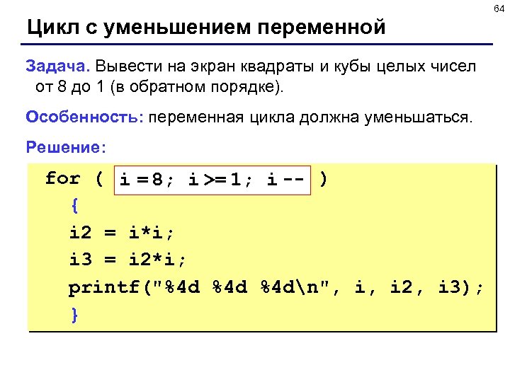 64 Цикл с уменьшением переменной Задача. Вывести на экран квадраты и кубы целых чисел