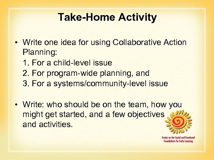 Take-Home Activity • Write one idea for using Collaborative Action Planning: 1. For a