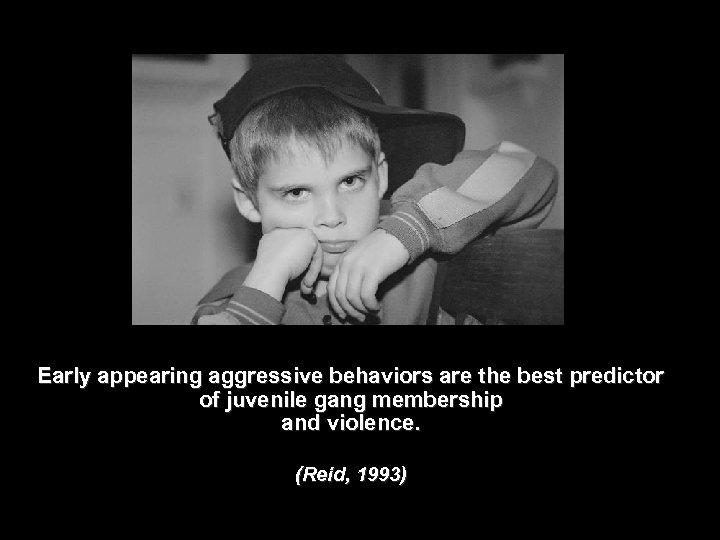 Early appearing aggressive behaviors are the best predictor of juvenile gang membership and violence.