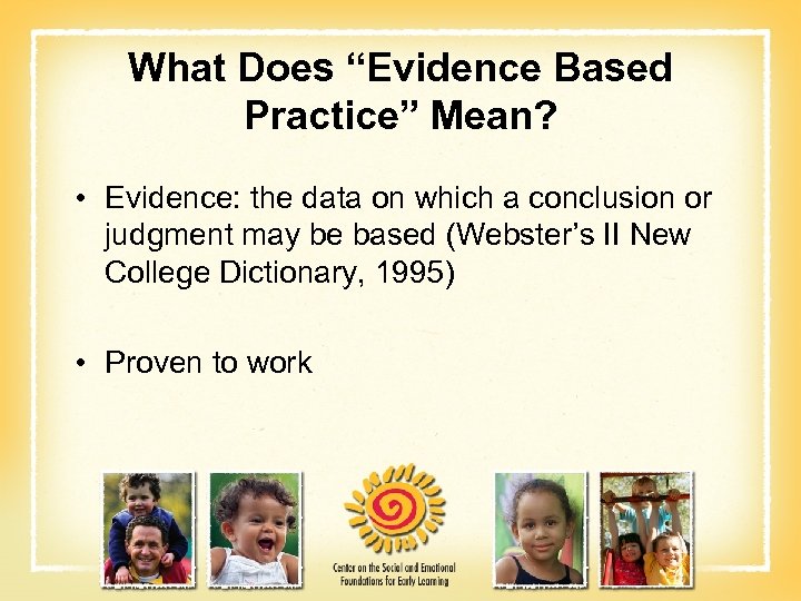 What Does “Evidence Based Practice” Mean? • Evidence: the data on which a conclusion