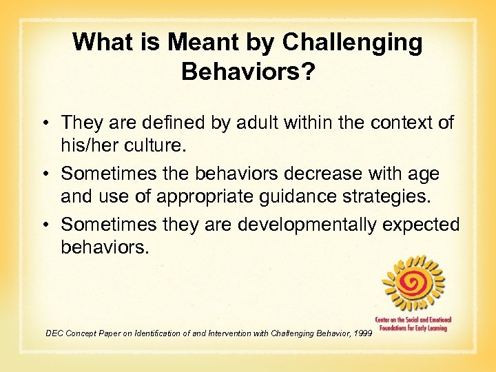What is Meant by Challenging Behaviors? • They are defined by adult within the