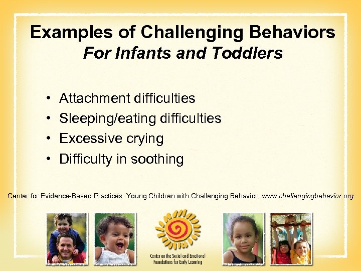 Examples of Challenging Behaviors For Infants and Toddlers • • Attachment difficulties Sleeping/eating difficulties