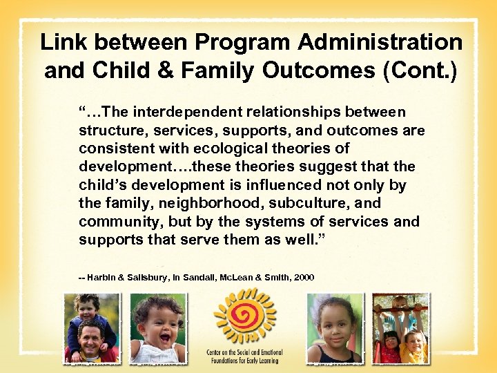 Link between Program Administration and Child & Family Outcomes (Cont. ) “…The interdependent relationships