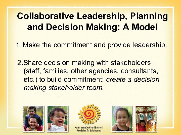 Collaborative Leadership, Planning and Decision Making: A Model 1. Make the commitment and provide
