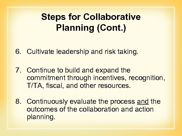 Steps for Collaborative Planning (Cont. ) 6. Cultivate leadership and risk taking. 7. Continue