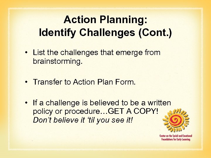 Action Planning: Identify Challenges (Cont. ) • List the challenges that emerge from brainstorming.