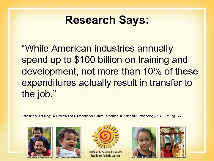 Research Says: “While American industries annually spend up to $100 billion on training and