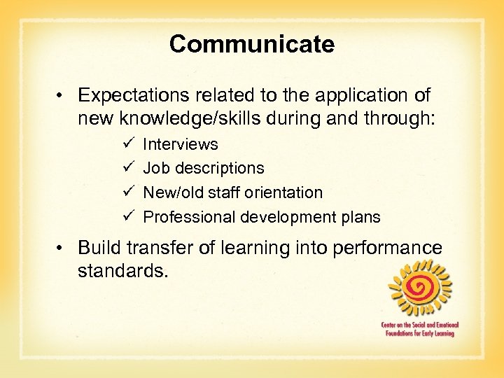 Communicate • Expectations related to the application of new knowledge/skills during and through: ü