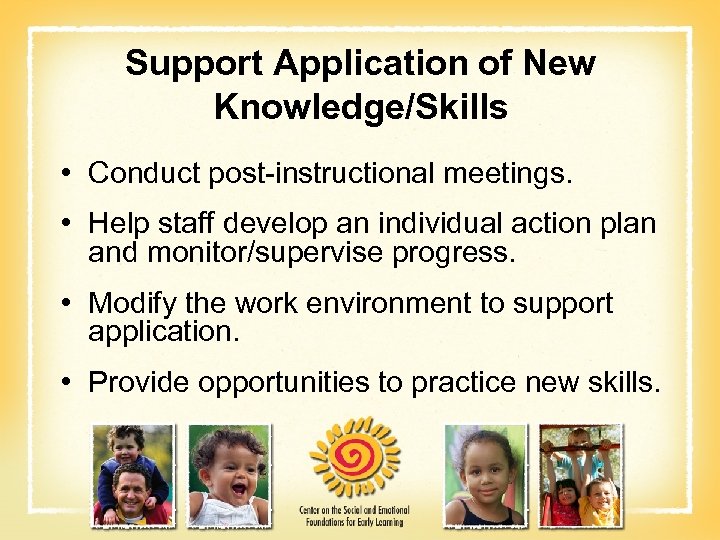 Support Application of New Knowledge/Skills • Conduct post-instructional meetings. • Help staff develop an