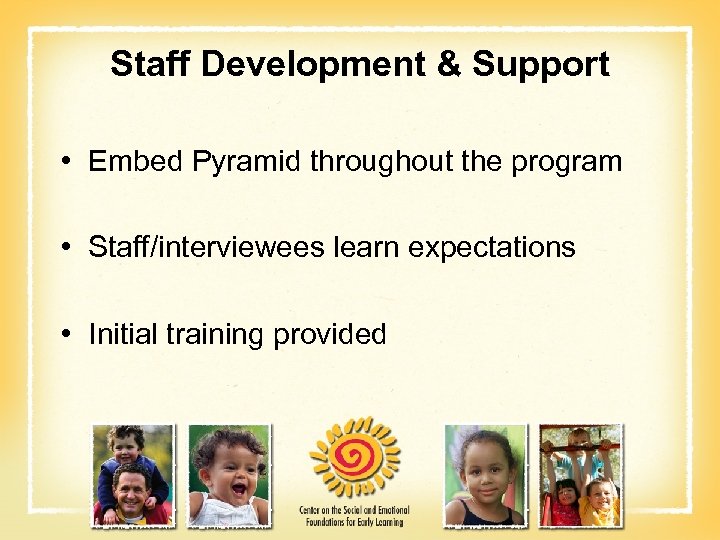 Staff Development & Support • Embed Pyramid throughout the program • Staff/interviewees learn expectations
