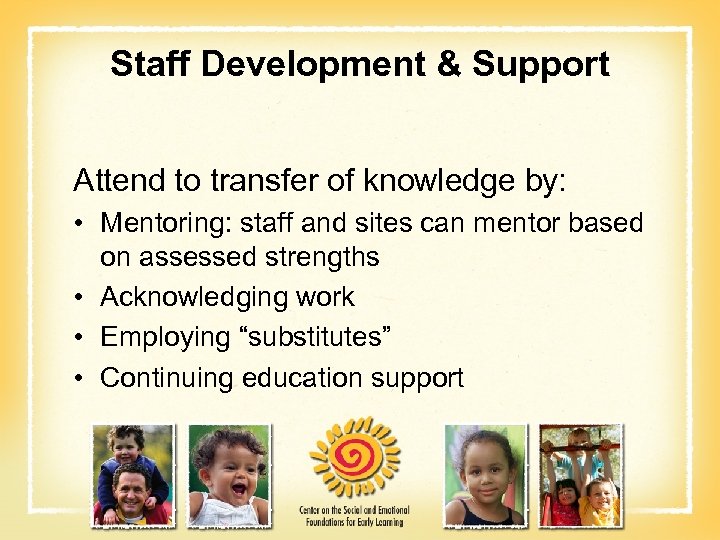 Staff Development & Support Attend to transfer of knowledge by: • Mentoring: staff and