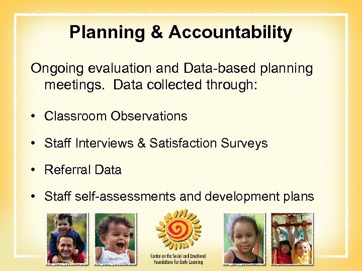 Planning & Accountability Ongoing evaluation and Data-based planning meetings. Data collected through: • Classroom