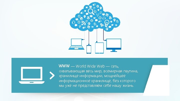 WWW — World Wide Web — cеть, охватывающая весь мир, всемирная паутина, хранилище информации,