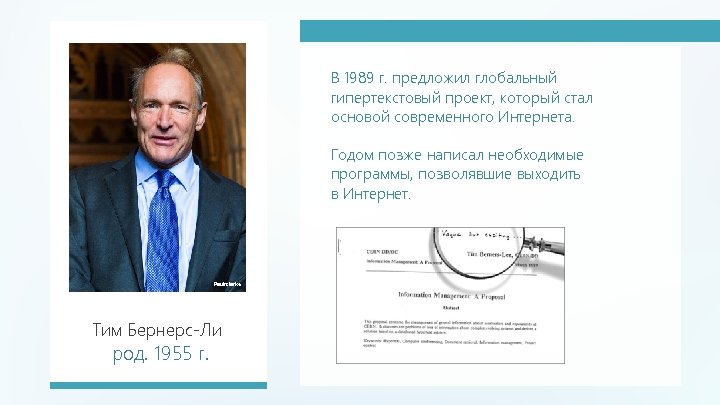В 1989 г. предложил глобальный гипертекстовый проект, который стал основой современного Интернета. Годом позже
