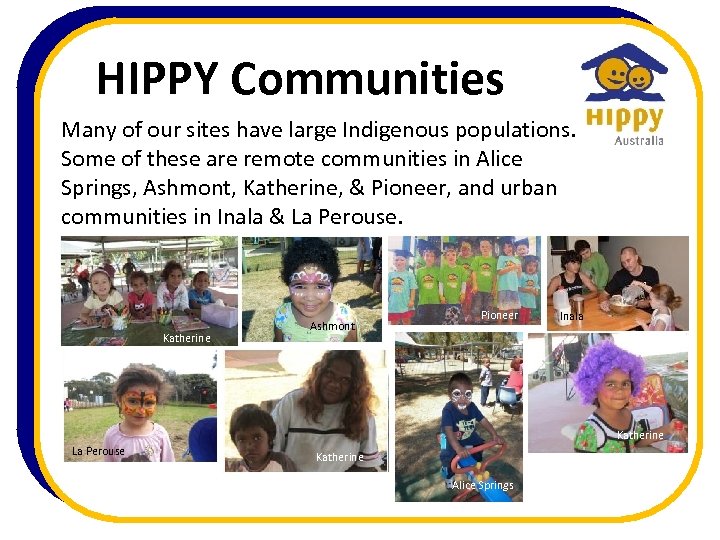 HIPPY Communities Many of our sites have large Indigenous populations. Some of these are