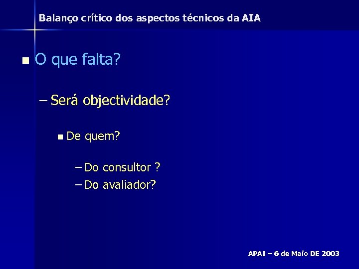 Balanço crítico dos aspectos técnicos da AIA n O que falta? – Será objectividade?