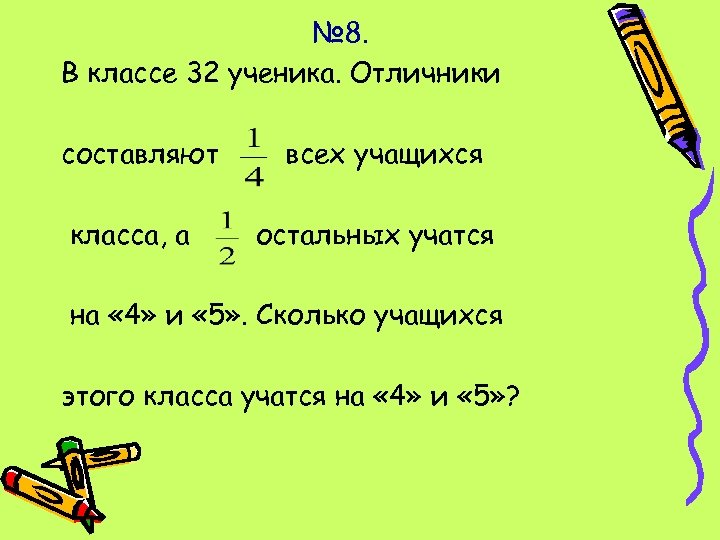 № 8. В классе 32 ученика. Отличники составляют класса, а всех учащихся остальных учатся