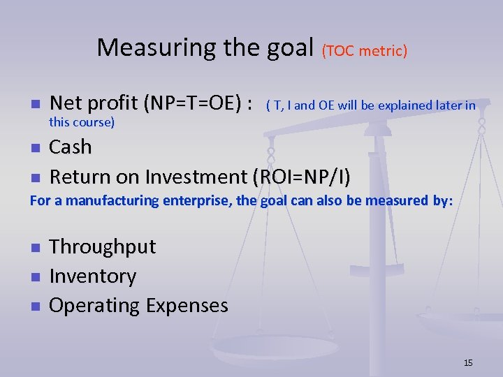 Measuring the goal (TOC metric) n Net profit (NP=T=OE) : this course) n (