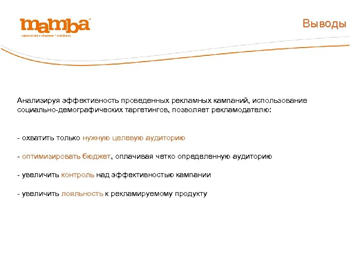 Выводы Анализируя эффективность проведенных рекламных кампаний, использование социально-демографических таргетингов, позволяет рекламодателю: - охватить только
