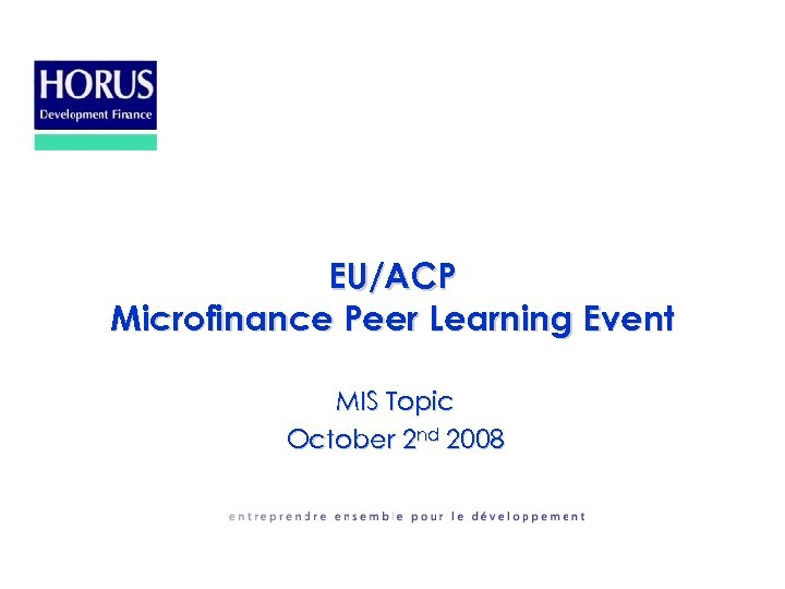 EU/ACP Microfinance Peer Learning Event MIS Topic October 2 nd 2008 