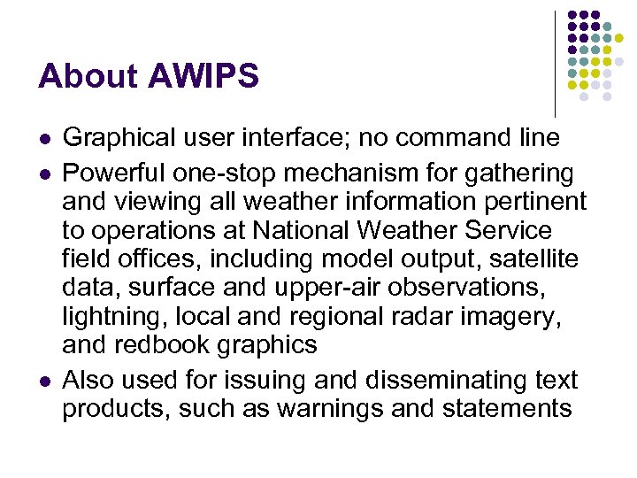 About AWIPS l l l Graphical user interface; no command line Powerful one-stop mechanism