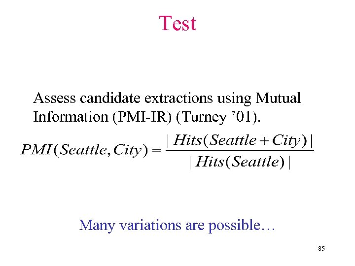 Test Assess candidate extractions using Mutual Information (PMI-IR) (Turney ’ 01). Many variations are